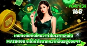 เคยสงสัยกันไหมว่าทำไมเวลาเล่นใน MATIN168 จะได้กำไรมากกว่าที่อื่นอยู่บ่อยๆ?